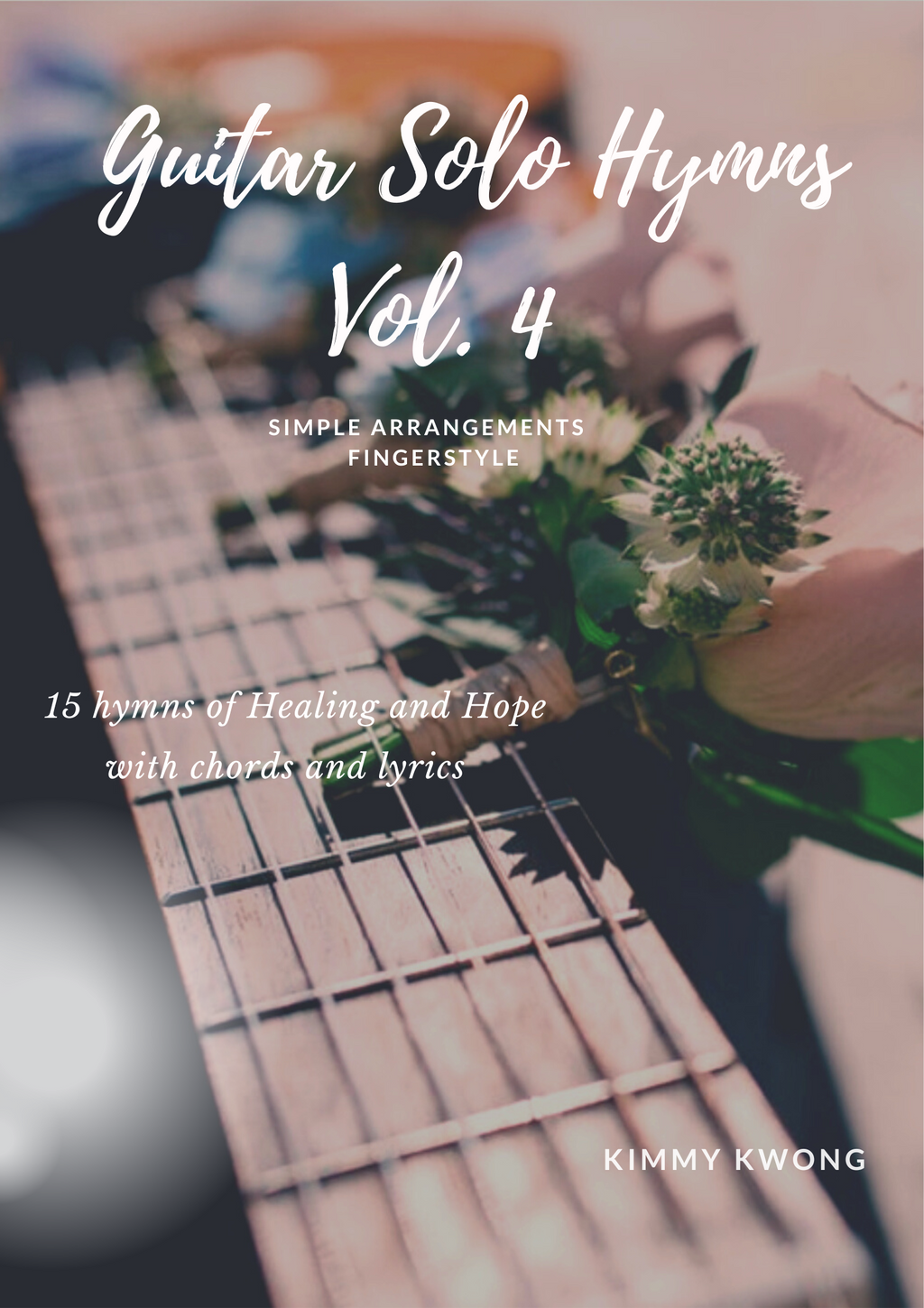 Christian Guitar Hymns Solo - PDF Ebook Vol.4 Healing and Hope - Kimmy Kwong Worship Music | 讚美詩歌吉他獨奏譜（敬拜靈修使用）（適合初學者)